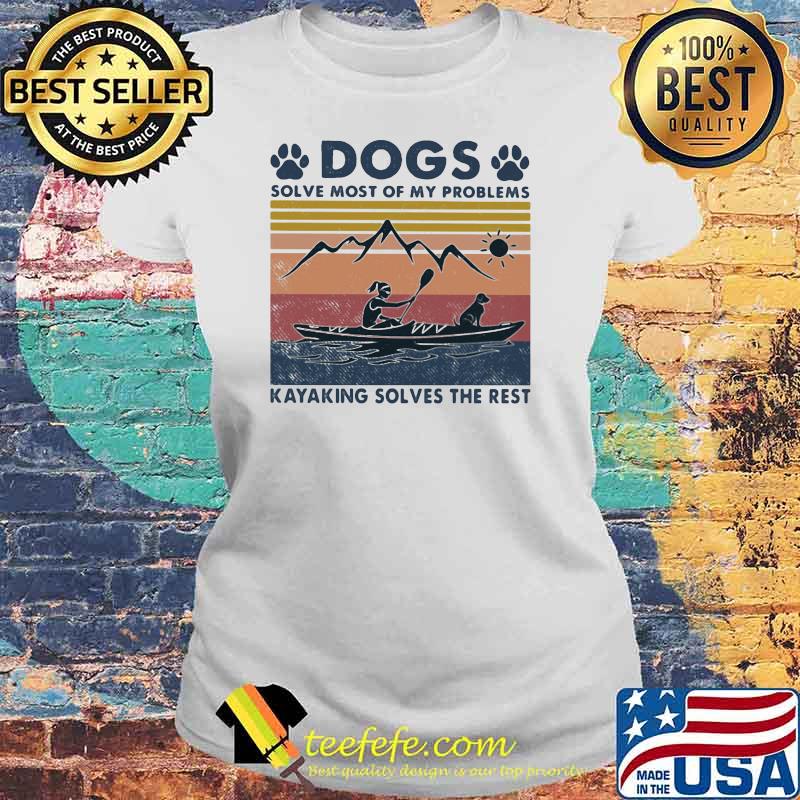 Dogs Solve Most Of My Problems Kayaking Solves The Rest Vintage Shirt Laides tee Dogs Solve Most Of My Problems Kayaking Solves The Rest Vintage Shirt Laides tee