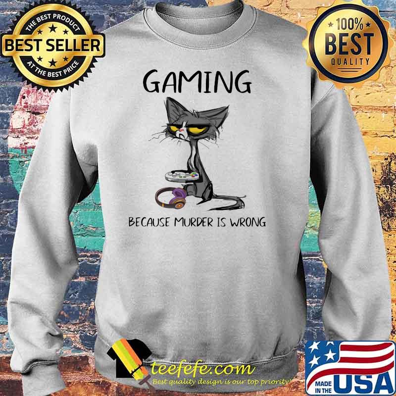 Gaming Because Murder Is Wrong Black Cat Shirt Sweater Gaming Because Murder Is Wrong Black Cat Shirt Sweater