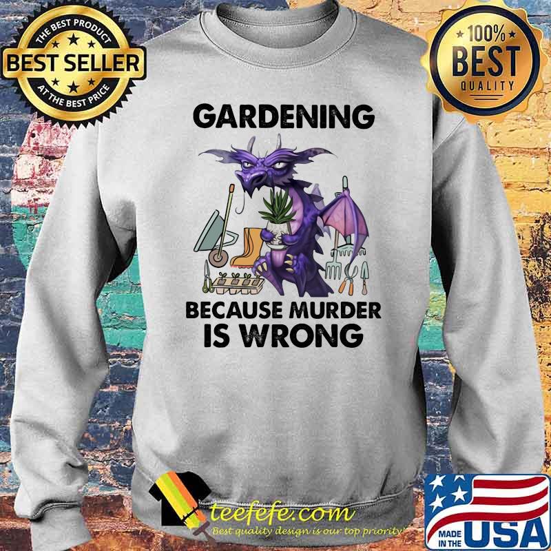 Gardening Because Murder Is Wrong Dragon Shirt Sweater Gardening Because Murder Is Wrong Dragon Shirt Sweater