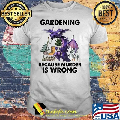 Gardening Because Murder Is Wrong Dragon Shirt