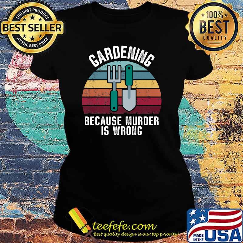 Gardening Because Murder Is Wrong Vintage Shirt Ladies tee Gardening Because Murder Is Wrong Vintage Shirt Ladies tee