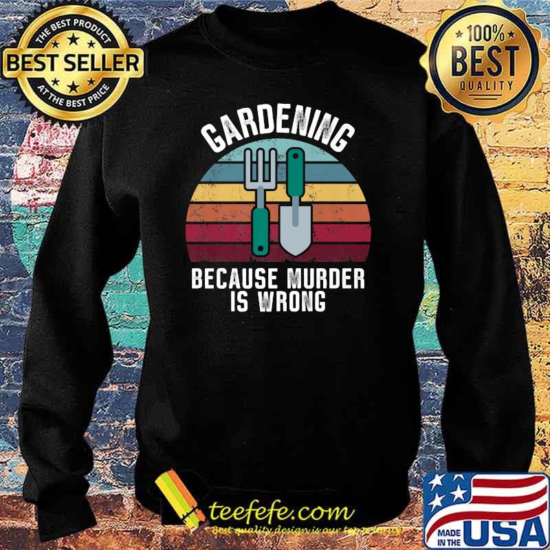Gardening Because Murder Is Wrong Vintage Shirt Sweater Gardening Because Murder Is Wrong Vintage Shirt Sweater