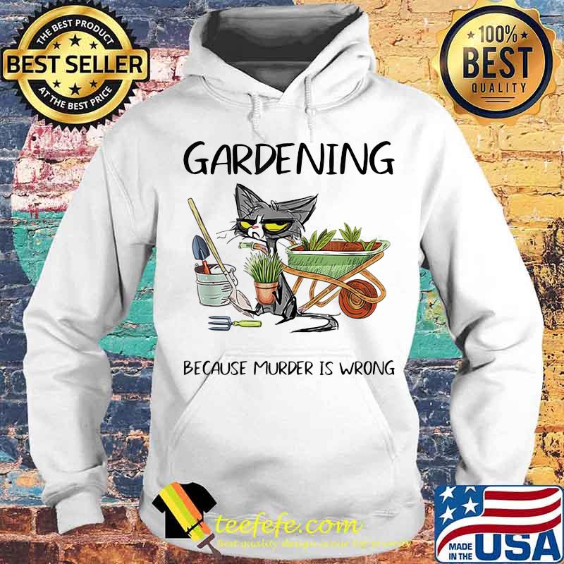 Gardening Because Nurder Is Wrong Shirt Hoodie Gardening Because Nurder Is Wrong Shirt Hoodie