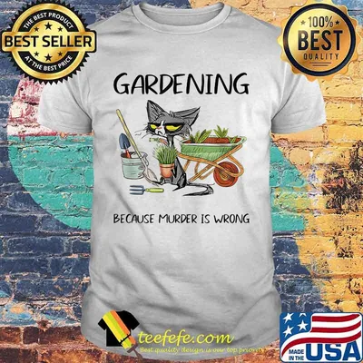 Gardening Because Nurder Is Wrong Shirt