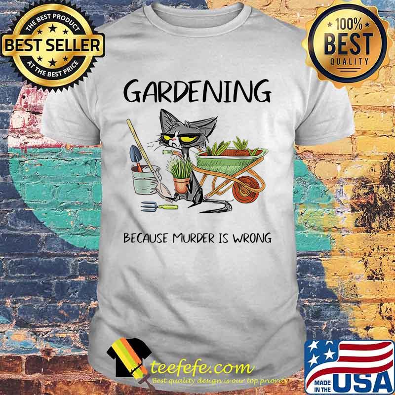 Gardening Because Nurder Is Wrong Shirt Gardening Because Nurder Is Wrong Shirt