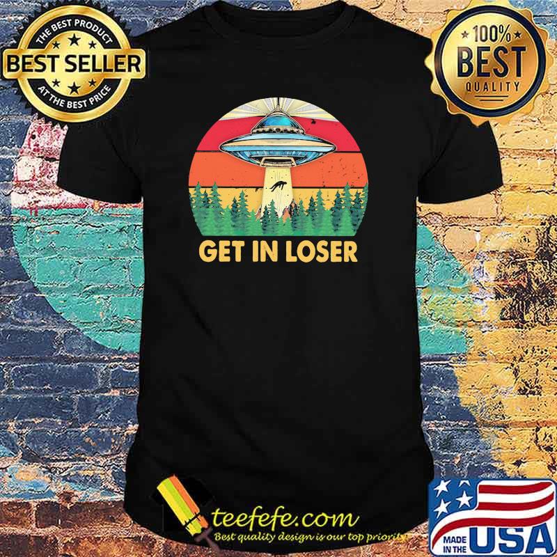 Get In Loser UFO Vintage Shirt