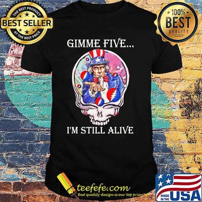 Gimme Five I’m Still Alive Grateful Dead Skull Uncle Sam Shirt