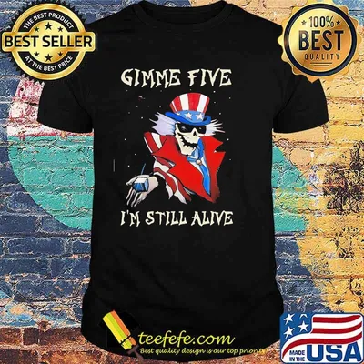 Gimme Five I’m Still Alive Skull Uncle Sam Shirt