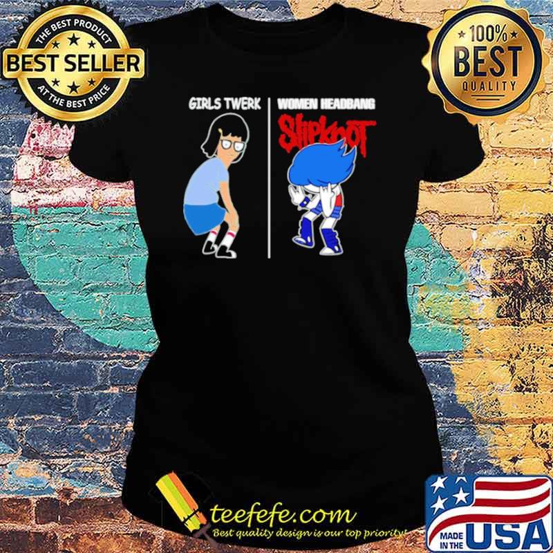 Girls twerk women headbang slipknot Ladies tee Girls twerk women headbang slipknot Ladies tee