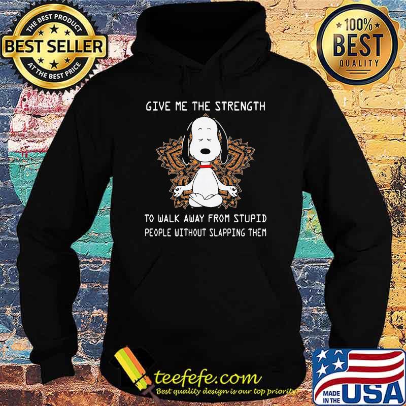 Give Me The Strength To Walk Away From Stupid People Without Slapping Them Snoopy Yoga Shirt Hoodie Give Me The Strength To Walk Away From Stupid People Without Slapping Them Snoopy Yoga Shirt Hoodie