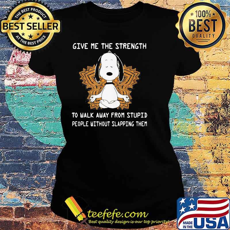 Give Me The Strength To Walk Away From Stupid People Without Slapping Them Yoga Snoopy Shirt Ladies tee Give Me The Strength To Walk Away From Stupid People Without Slapping Them Yoga Snoopy Shirt Ladies tee