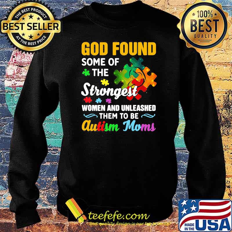 God Found Some Of The Strongest Women And Unleashed Them To Be Autism Moms Shirt Sweater God Found Some Of The Strongest Women And Unleashed Them To Be Autism Moms Shirt Sweater