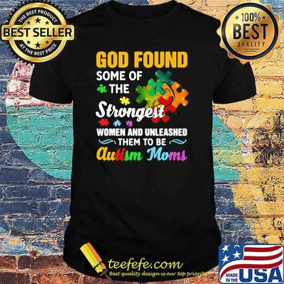 God Found Some Of The Strongest Women And Unleashed Them To Be Autism Moms Shirt
