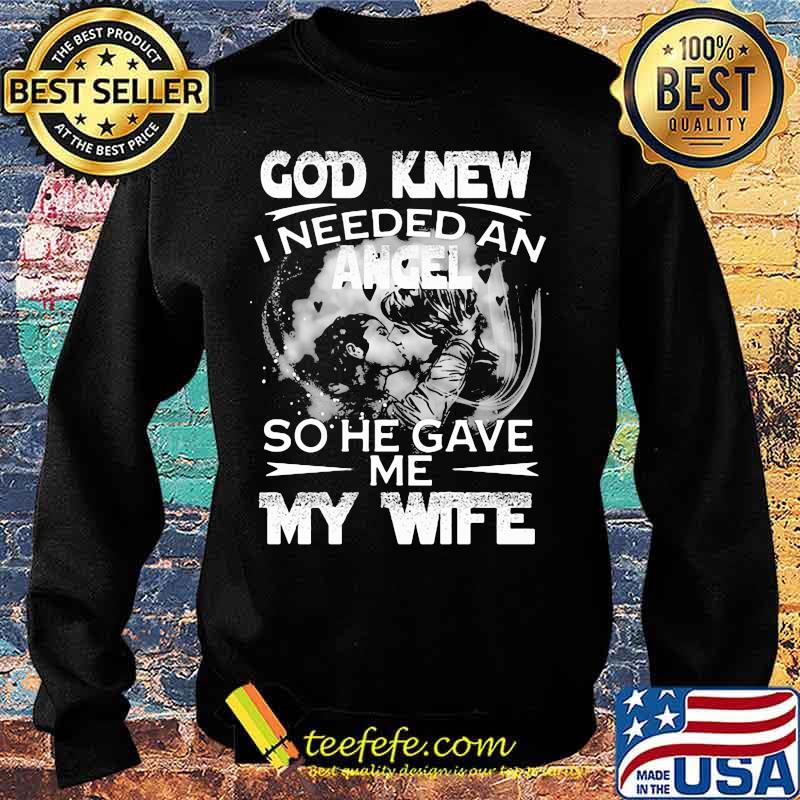 God Knew I Needed An Angle So He Gave Me My Wife Shirt Sweater God Knew I Needed An Angle So He Gave Me My Wife Shirt Sweater