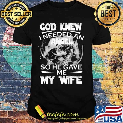 God Knew I Needed An Angle So He Gave Me My Wife Shirt