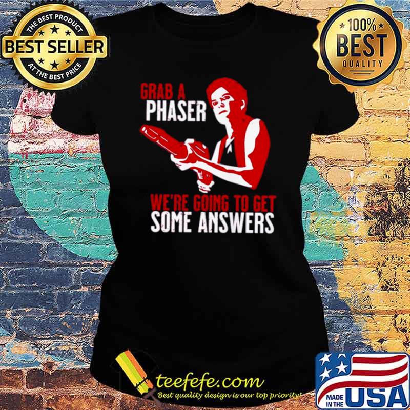 Grab a phaser we’re going get some answers Ladies tee Grab a phaser we’re going get some answers Ladies tee