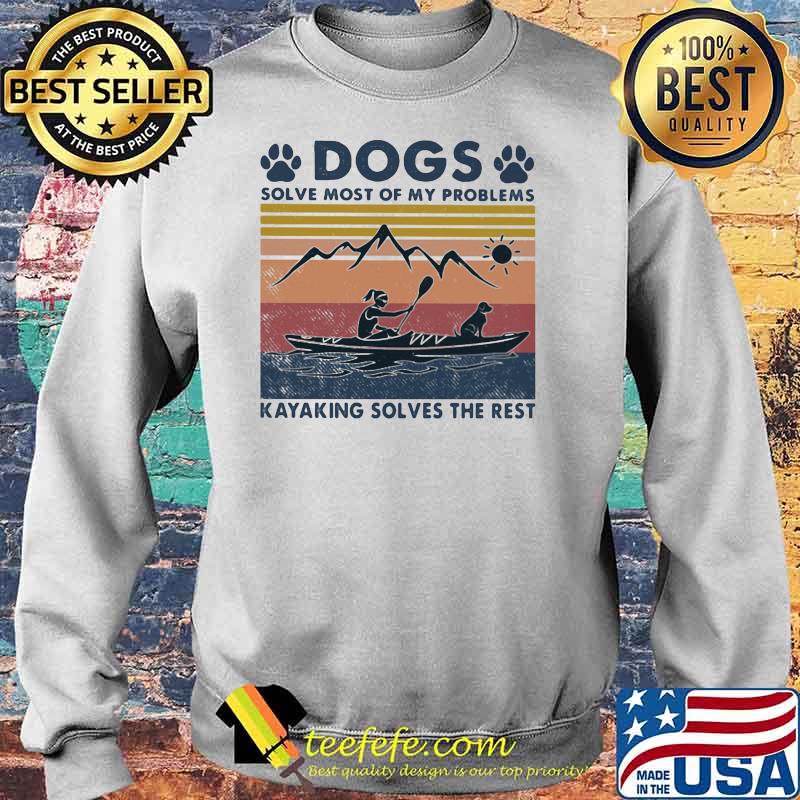 Dogs Solve Most Of My Problems Kayaking Solves The Rest Vintage Shirt Sweater Dogs Solve Most Of My Problems Kayaking Solves The Rest Vintage Shirt Sweater