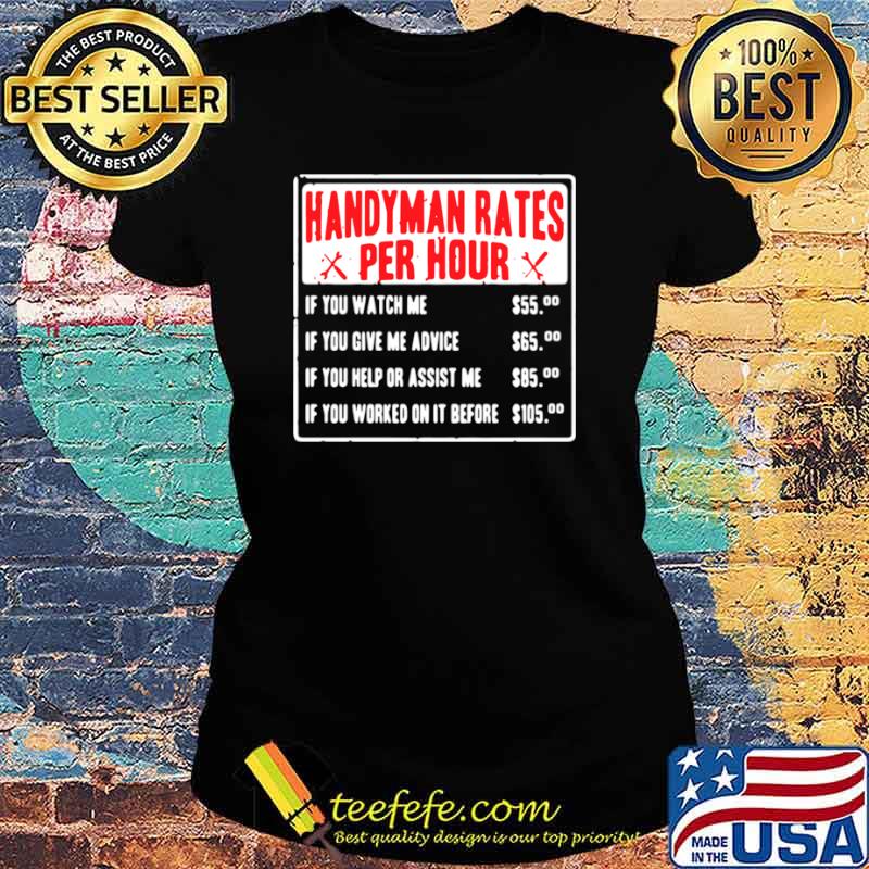 Handyman rates per hour if you watch me if you give me advice Ladies tee Handyman rates per hour if you watch me if you give me advice Ladies tee