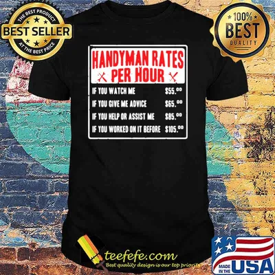 Handyman rates per hour if you watch me if you give me advice shirt
