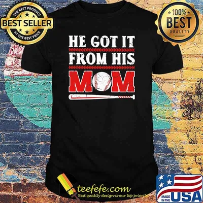 He got it from his mom baseball shirt