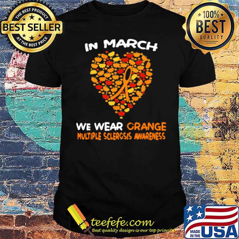 Heart In March We Wear Orange Multiple Sclerosis Awareness shirt