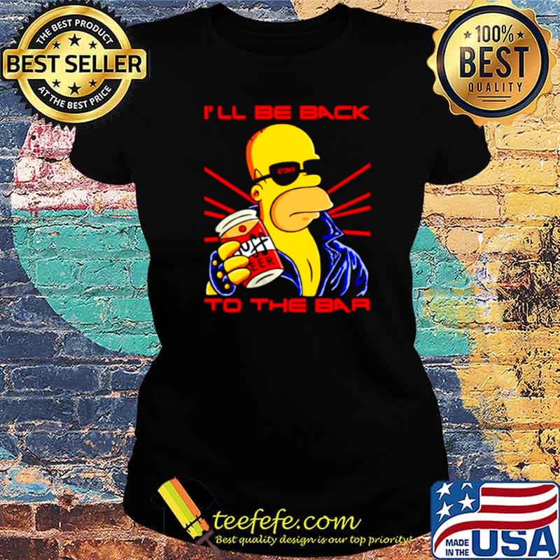 Homer Simpson Ill be back to the bar Ladies tee Homer Simpson Ill be back to the bar Ladies tee