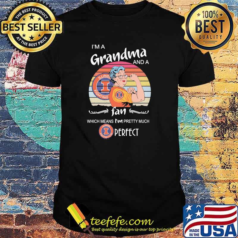I Am A Grandma And A Illinois Fighting Fan Which Means I Am Pretty Much Perfect Shirt I Am A Grandma And A Illinois Fighting Fan Which Means I Am Pretty Much Perfect Shirt