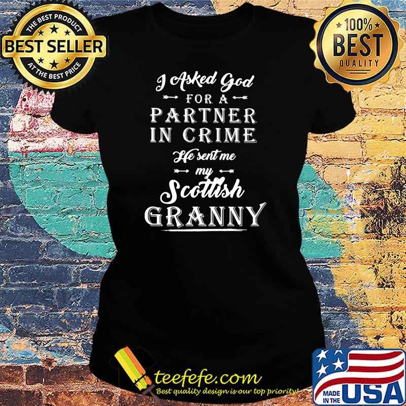 I Asked God For A Partner In Crime He Sent Me My Scottish Granny Shirt Ladies tee I Asked God For A Partner In Crime He Sent Me My Scottish Granny Shirt Ladies tee