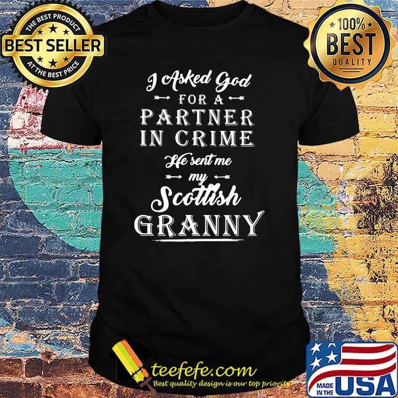 I Asked God For A Partner In Crime He Sent Me My Scottish Granny Shirt