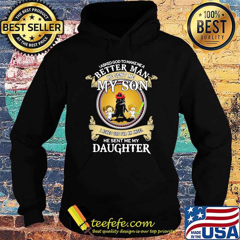 I Asked God To Make A Better Man He Sent Me My Son I Asked God For An Angel He Sent Me My Daughter Star Wars Shirt Hoodie I Asked God To Make A Better Man He Sent Me My Son I Asked God For An Angel He Sent Me My Daughter Star Wars Shirt Hoodie