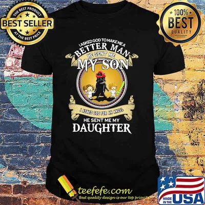 I Asked God To Make A Better Man He Sent Me My Son I Asked God For An Angel He Sent Me My Daughter Star Wars Shirt