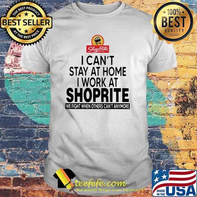 I Can’t Stay At Home I Work At Shoprite We Fight When Others Can’t Anymore Shirt
