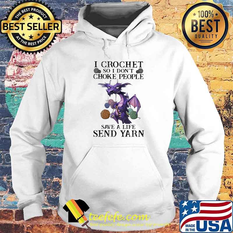 I Crochet So I Don't Choke People Save A Life Send Yarn Dragon Shirt Hoodie I Crochet So I Don't Choke People Save A Life Send Yarn Dragon Shirt Hoodie
