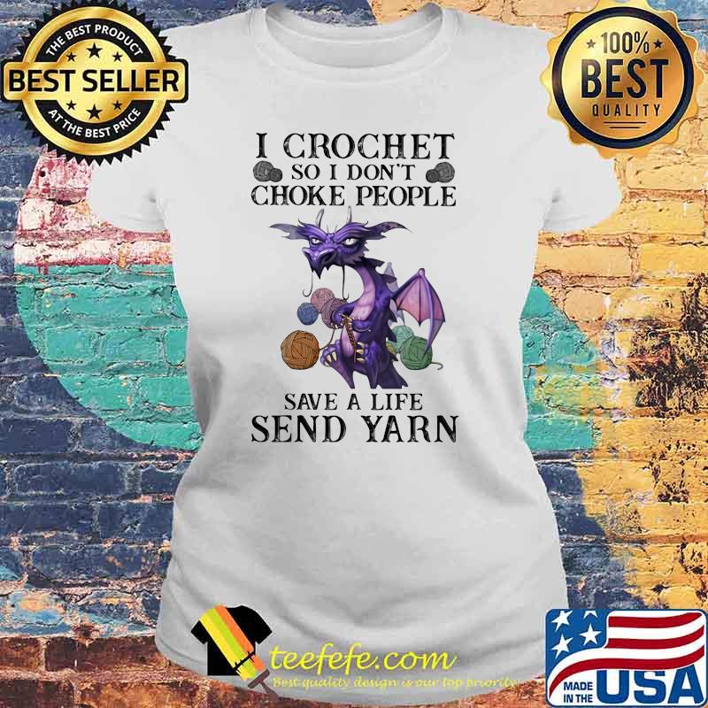 I Crochet So I Don't Choke People Save A Life Send Yarn Dragon Shirt Laides tee I Crochet So I Don't Choke People Save A Life Send Yarn Dragon Shirt Laides tee