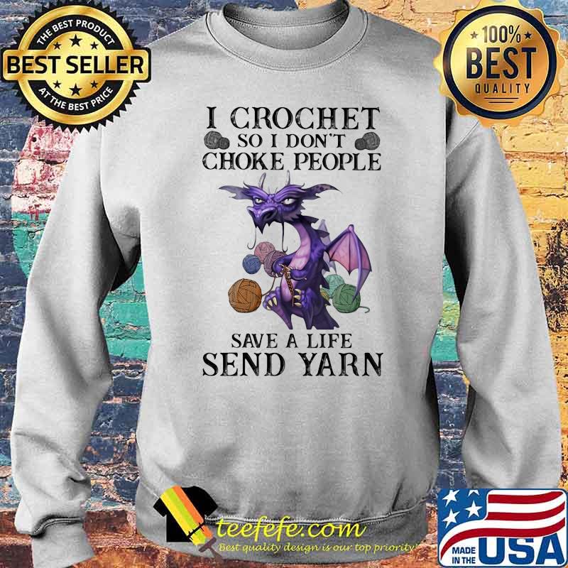 I Crochet So I Don't Choke People Save A Life Send Yarn Dragon Shirt Sweater I Crochet So I Don't Choke People Save A Life Send Yarn Dragon Shirt Sweater