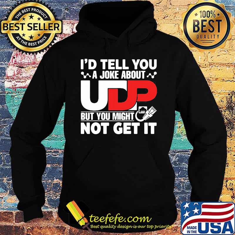 I'd Tell You A joke About But You Might Not Get It Shirt Hoodie I'd Tell You A joke About But You Might Not Get It Shirt Hoodie