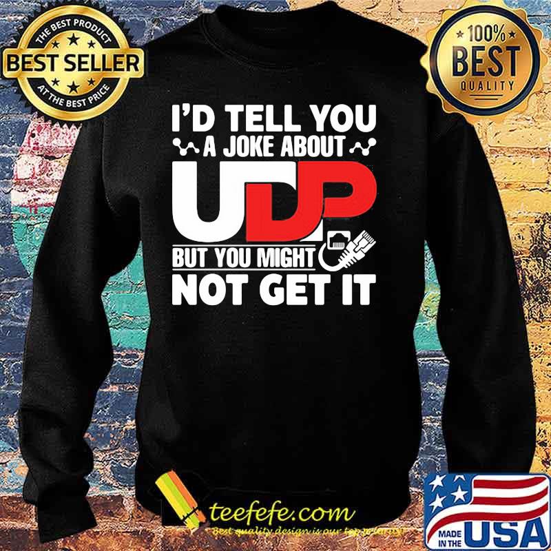 I'd Tell You A joke About But You Might Not Get It Shirt Sweater I'd Tell You A joke About But You Might Not Get It Shirt Sweater