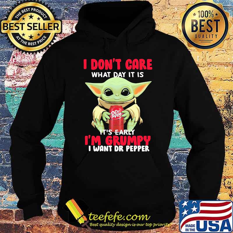I Do Not Care What Day It Is Early I Am Grumpy I Want Dr Pepper Baby Yoda Shirt Hoodie I Do Not Care What Day It Is Early I Am Grumpy I Want Dr Pepper Baby Yoda Shirt Hoodie