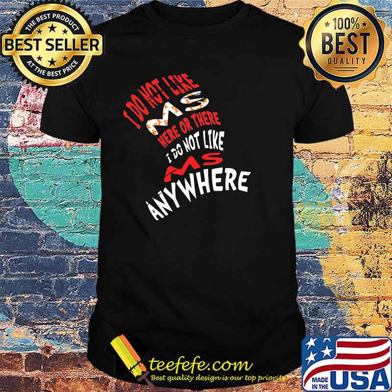 I Do Not Like Ms Here Or There I Do Not Like Ms Anywhere Shirt