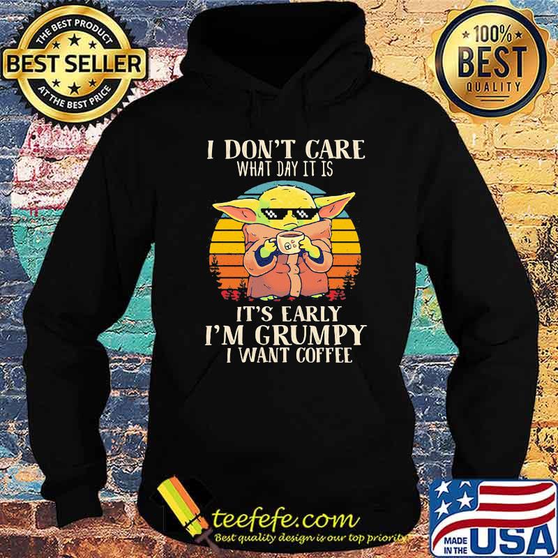 I Don’t Care What Day It Is It’s Grumpy I Want Coffee Baby Yoda Vintage Shirt Hoodie I Don’t Care What Day It Is It’s Grumpy I Want Coffee Baby Yoda Vintage Shirt Hoodie