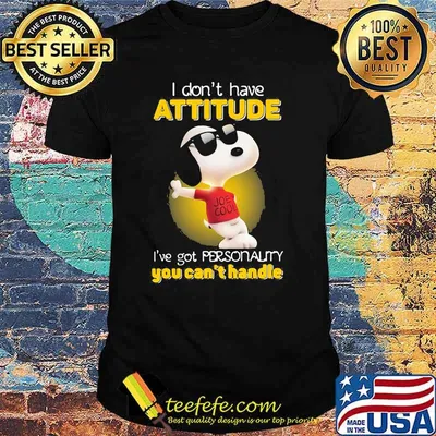 I Don’t Have Attitude Have Got Personality You Can’t Handle Snoopy Shirt