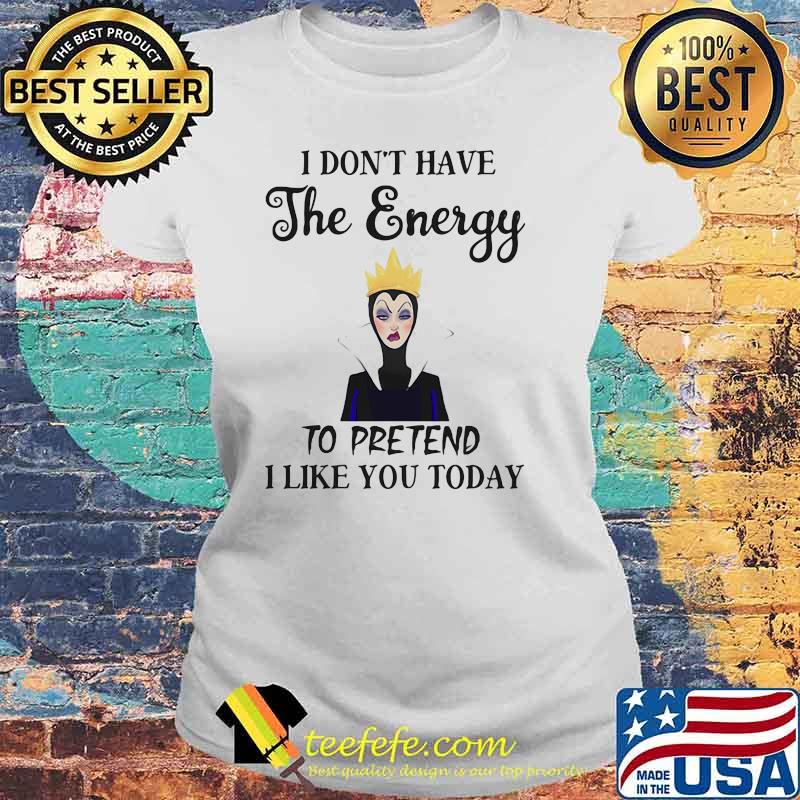 I Don’t Have The Energy To Pretend I Like You Today Villains Disney Shirt Laides tee I Don’t Have The Energy To Pretend I Like You Today Villains Disney Shirt Laides tee