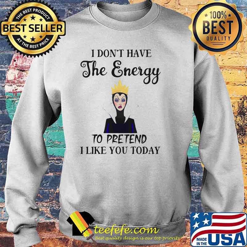 I Don’t Have The Energy To Pretend I Like You Today Villains Disney Shirt Sweater I Don’t Have The Energy To Pretend I Like You Today Villains Disney Shirt Sweater