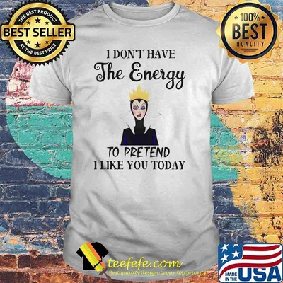 I Don’t Have The Energy To Pretend I Like You Today Villains Disney Shirt