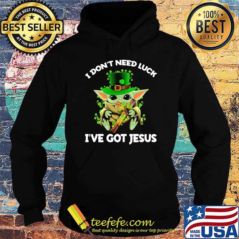 I Don’t Need Luck I’ve Got Jesus Baby Yoda Patrick Day Shirt Hoodie I Don’t Need Luck I’ve Got Jesus Baby Yoda Patrick Day Shirt Hoodie
