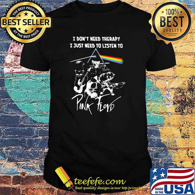 I Don’t Need Therapy I Just Need To Listen To Pink Floyd Cat Band Music Shirt I Don’t Need Therapy I Just Need To Listen To Pink Floyd Cat Band Music Shirt
