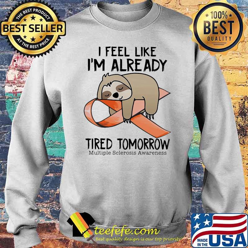 I Feel Like I’m Already Tired Tomorrow Multiple Sclerosis Awareness Sloth Shirt Sweater I Feel Like I’m Already Tired Tomorrow Multiple Sclerosis Awareness Sloth Shirt Sweater