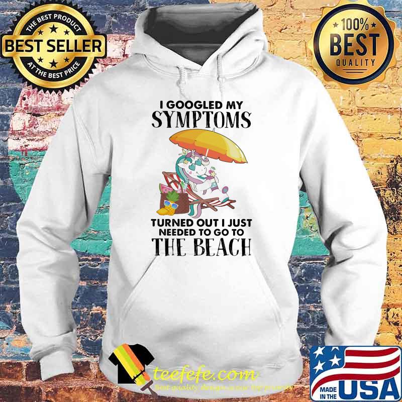I googled my symptoms turned out I just needed to go to the beach unicorn Hoodie I googled my symptoms turned out I just needed to go to the beach unicorn Hoodie