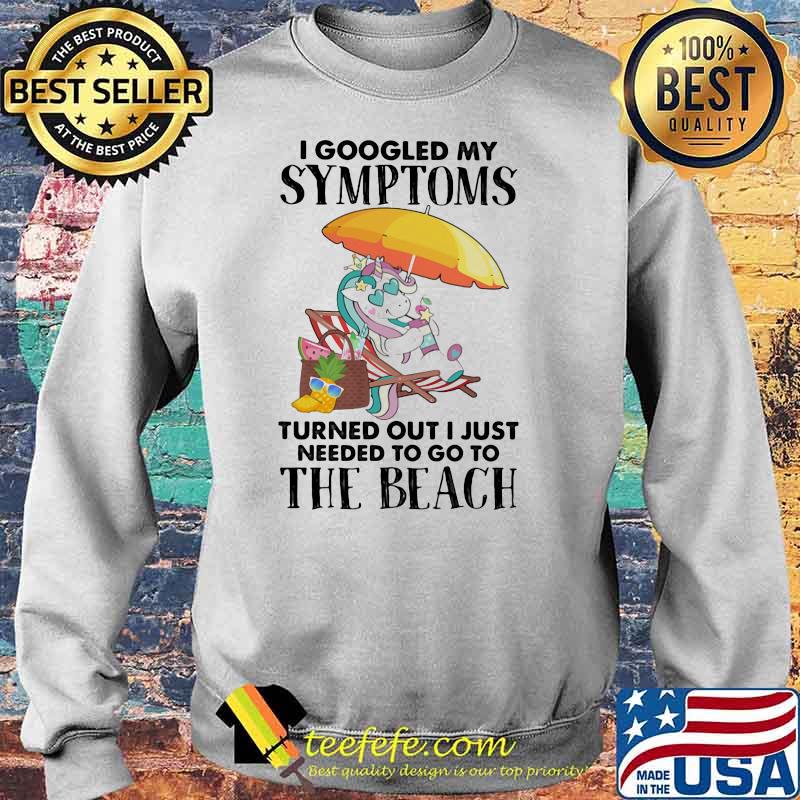 I googled my symptoms turned out I just needed to go to the beach unicorn Sweater I googled my symptoms turned out I just needed to go to the beach unicorn Sweater