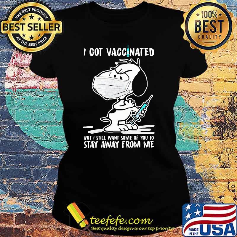 I Got Vaccinated Put I Still Want Some Of You To Stay Away From Me Snoopy Wear Mask Corona Virus Shirt Ladies tee I Got Vaccinated Put I Still Want Some Of You To Stay Away From Me Snoopy Wear Mask Corona Virus Shirt Ladies tee
